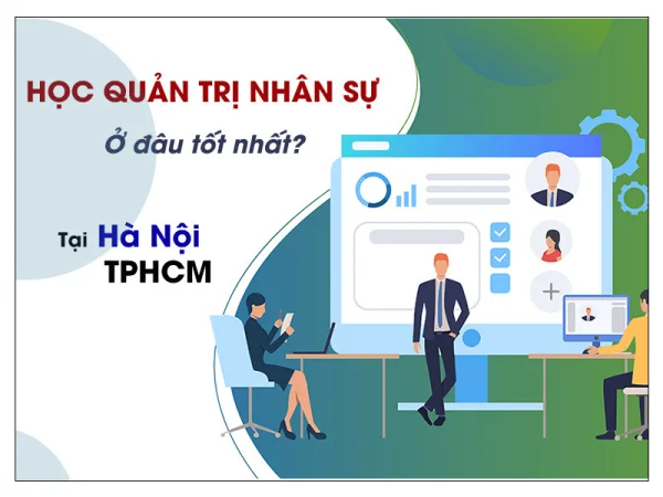 Học quản trị nhân sự ở đâu tốt nhất tại Hà Nội TPHCM