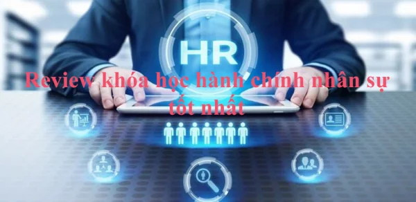 Review khóa học hành chính nhân sự tốt nhất