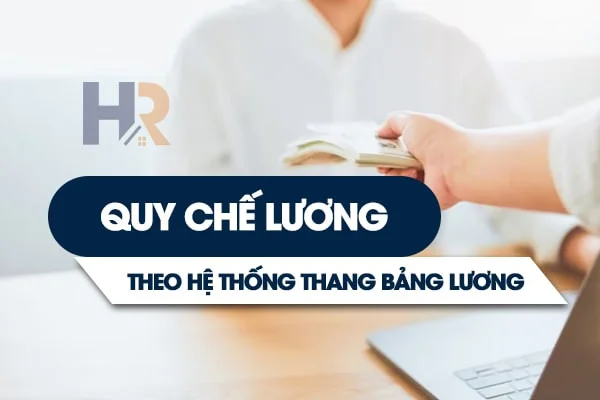 Quy Chế Lương Theo Hệ Thống Thang Bảng Lương