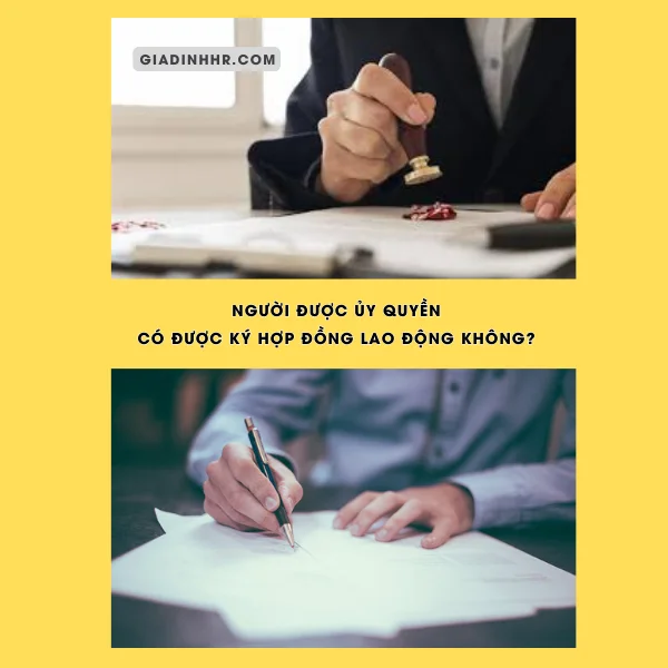Người Được Ủy Quyền Có Được Ký Hợp Đồng Lao Động Không?