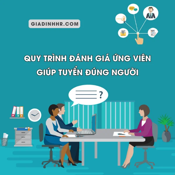 Quy Trình Đánh Giá Ứng Viên Giúp Tuyển Đúng Người