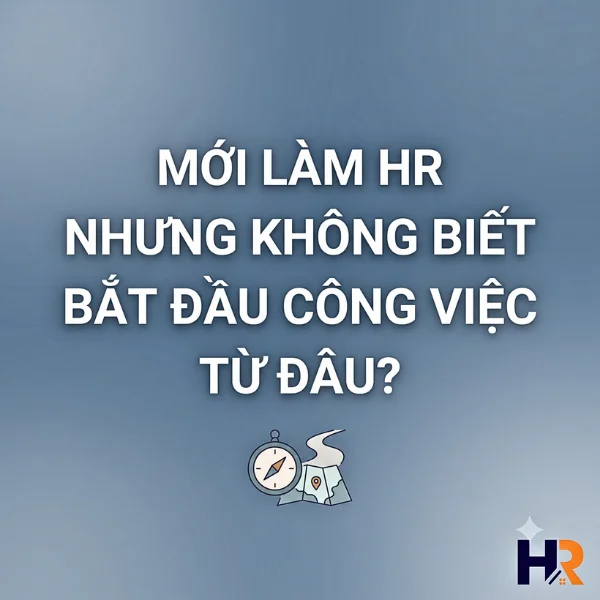 Mới Làm HR Nhưng Không Biết Bắt Đầu Công Việc Từ Đâu?