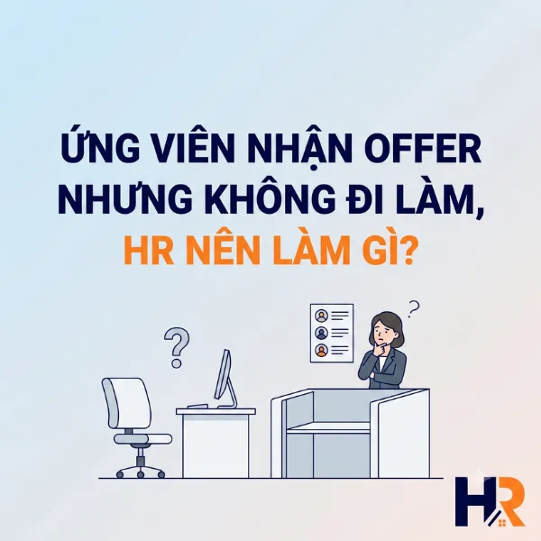 Ứng Viên Nhận Offer Nhưng Không Đi Làm, HR Nên Làm Gì?