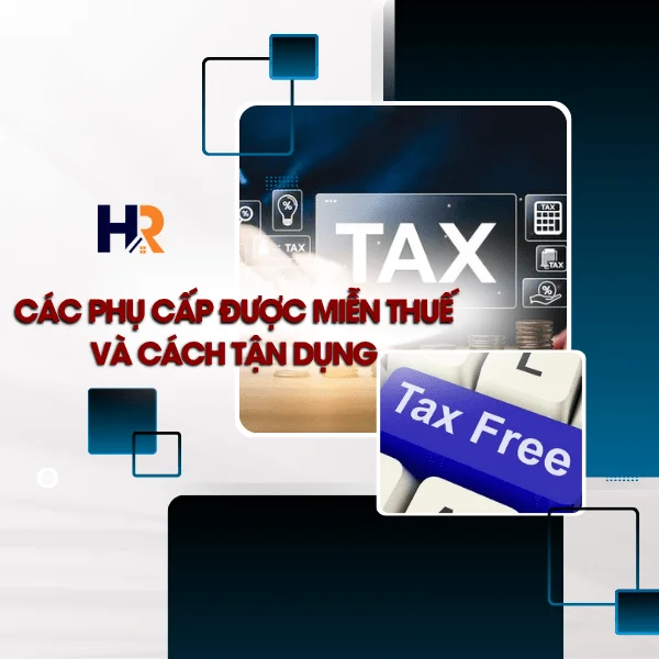 Các Phụ Cấp Được Miễn Thuế Và Cách Tận Dụng