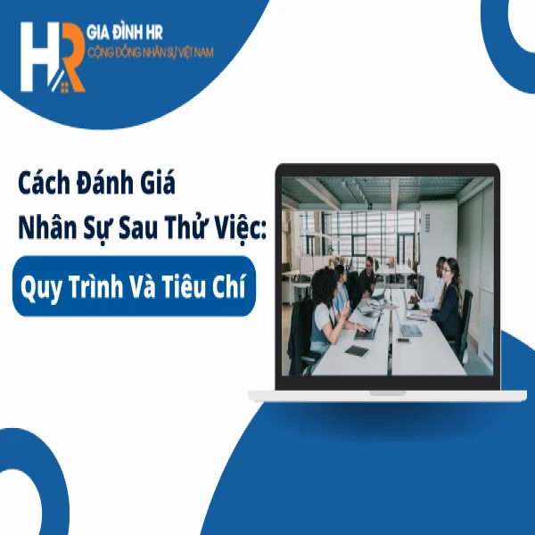 Cách Đánh Giá Nhân Sự Sau Thử Việc: Quy Trình Và Tiêu Chí