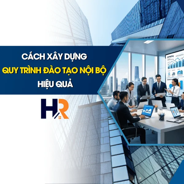 Cách Xây Dựng Quy Trình Đào Tạo Nội Bộ Hiệu Quả