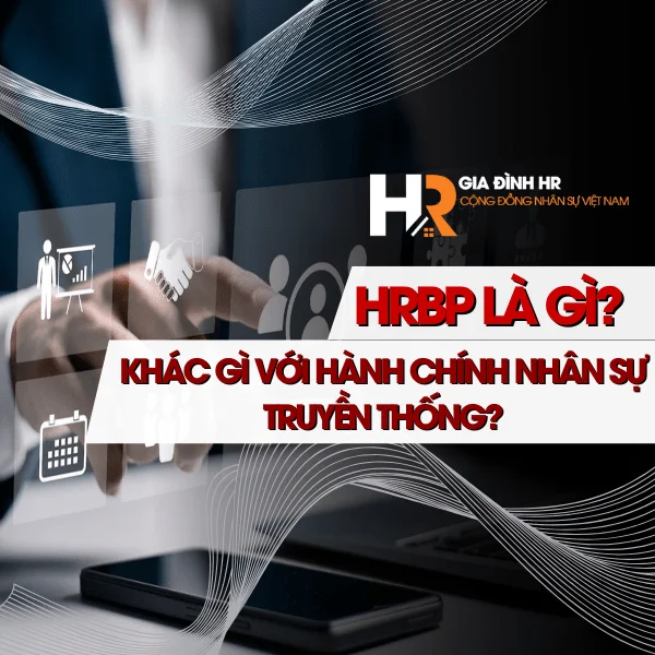 HRBP Là Gì? Khác Gì Với Hành Chính Nhân Sự Truyền Thống?