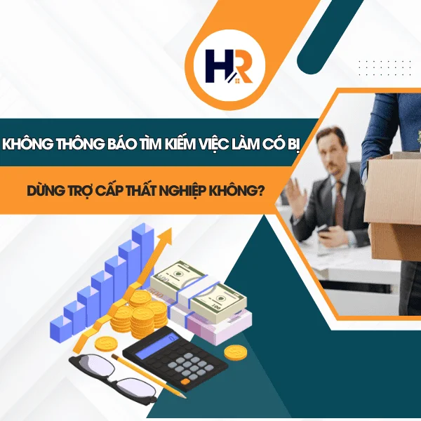 Không Thông Báo Tìm Kiếm Việc Làm Có Bị Dừng Trợ Cấp Thất Nghiệp Không?
