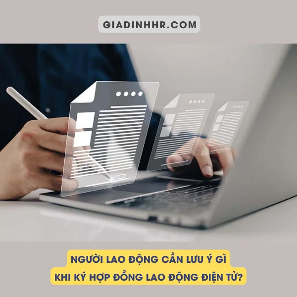 Người Lao Động Cần Lưu Ý Gì Khi Ký Hợp Đồng Lao Động Điện Tử?