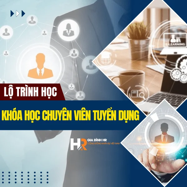 Lộ Trình Học Khóa Học Chuyên Viên Tuyển Dụng – Học Thực Tế, Làm Được Việc