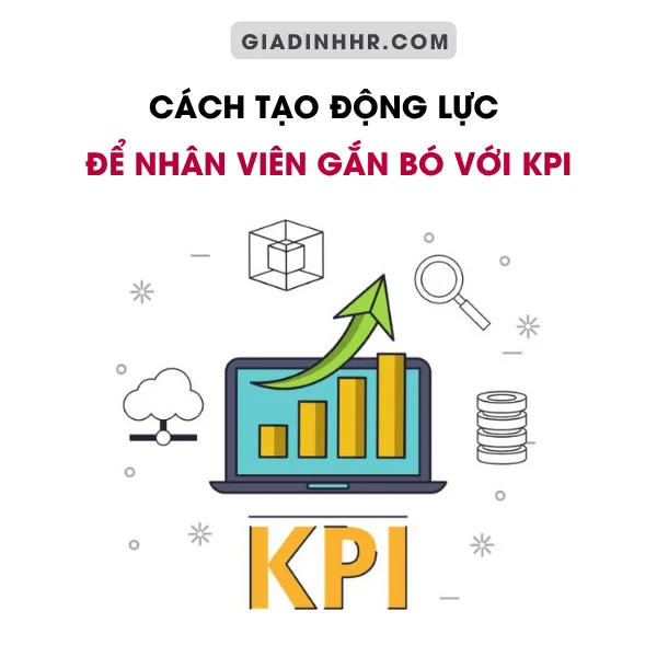 Cách Tạo Động Lực Để Nhân Viên Gắn Bó Với KPI