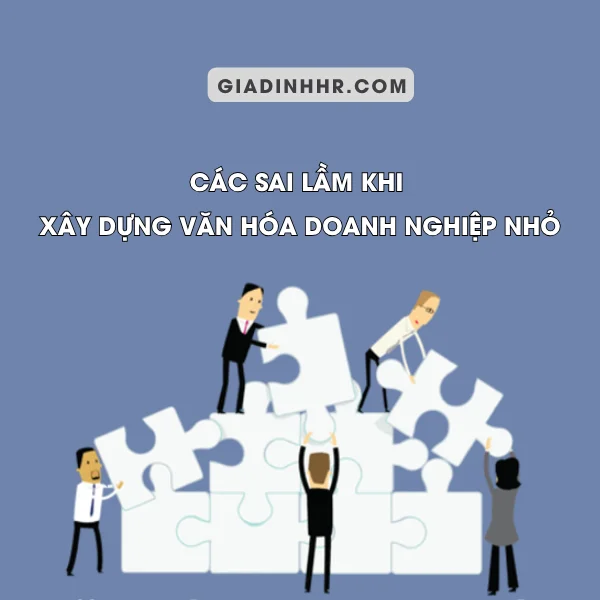 Sai Lầm Khi Xây Dựng Văn Hóa Doanh Nghiệp Nhỏ