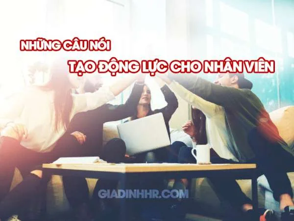 Những Câu Nói Tạo Động Lực Cho Nhân Viên Hay Và Hiệu Quả Nhất