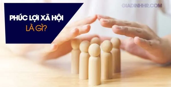 Phúc Lợi Xã Hội Là Gì? Phúc Lợi Xã Hội Gồm Những Gì?