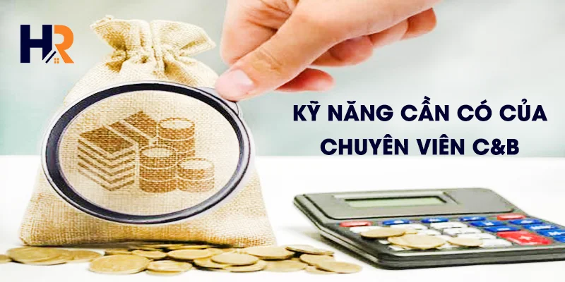 Kỹ năng cần có của chuyên viên C&B 