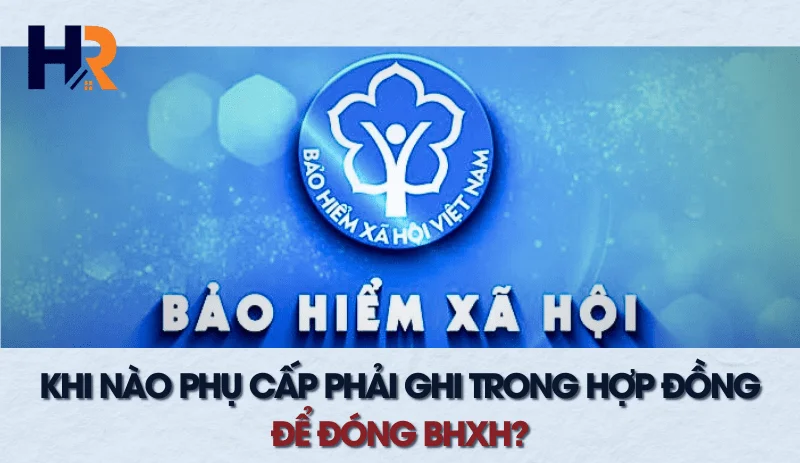 khi-nao-phu-cap-phai-ghi-trong-hop-dong-de-dong-bhxh