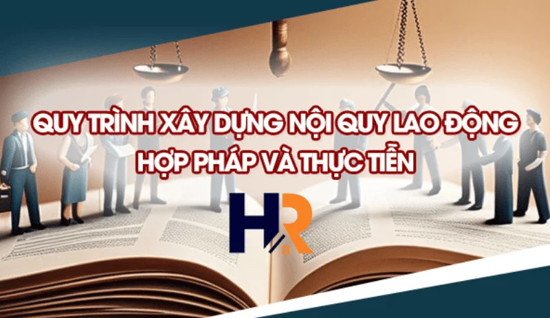 quy-trinh-xay-dung-noi-quy-lao-dong-hop-phap