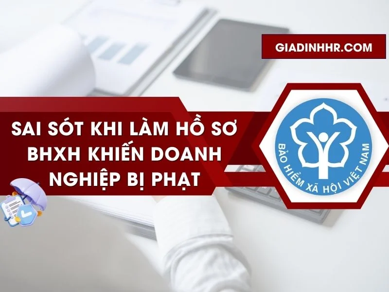 Sai Sót Khi Làm Hồ Sơ BHXH Khiến Doanh Nghiệp Bị Phạt